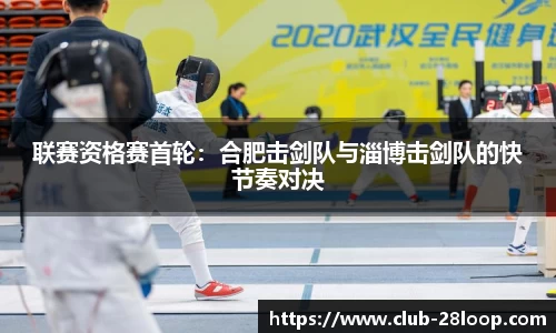 联赛资格赛首轮：合肥击剑队与淄博击剑队的快节奏对决