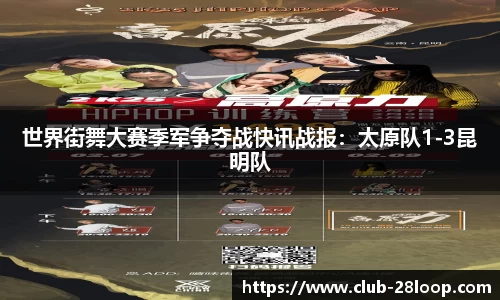 世界街舞大赛季军争夺战快讯战报：太原队1-3昆明队